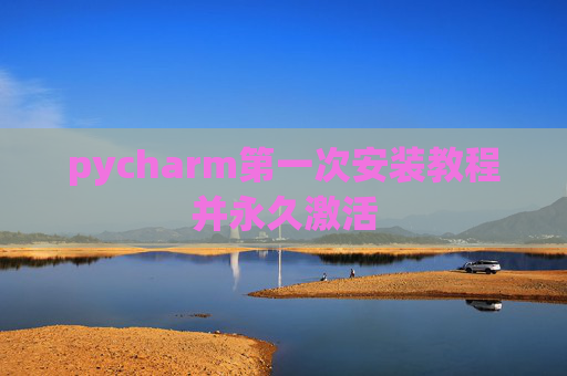 pycharm第一次安装教程并永久激活